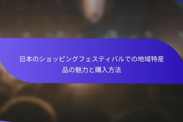 日本のショッピングフェスティバルでの地域特産品の魅力と購入方法